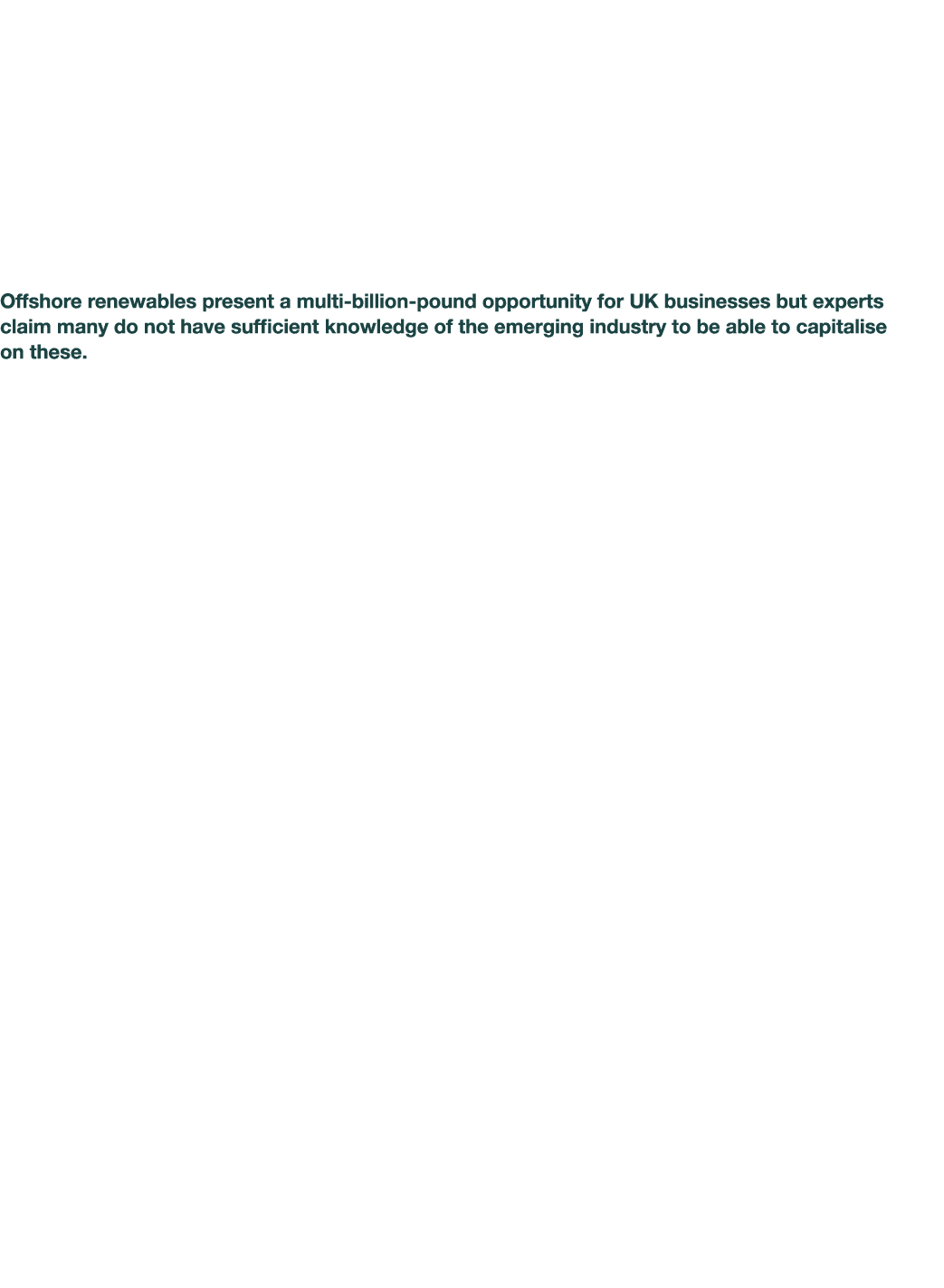  Offshore Renewables Represents Billions of Pounds of Opportunity for UK Businesses Offshore renewables present a mul   