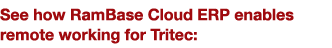 See how RamBase Cloud ERP enables remote working for Tritec: