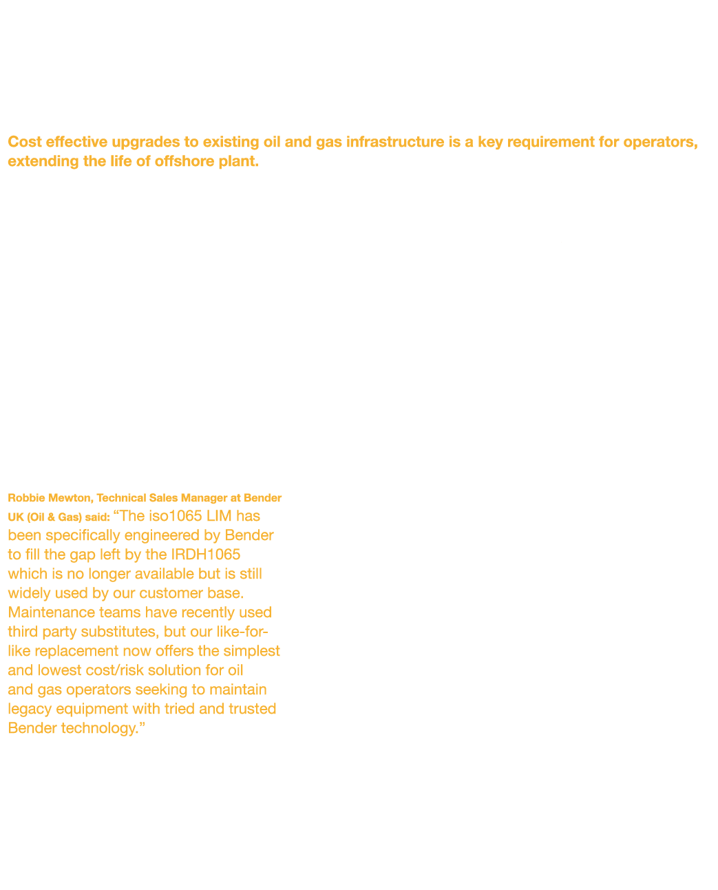 Bender LIM Reduces Cost and Risk of Legacy System Upgrades in Oil and Gas Platforms Cost effective upgrades to existi   