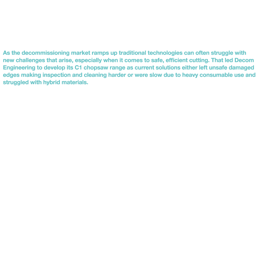 Decom Engineering Develops New Range of Chopsaws to Meet Industry Challenge As the decommissioning market ramps up tr   