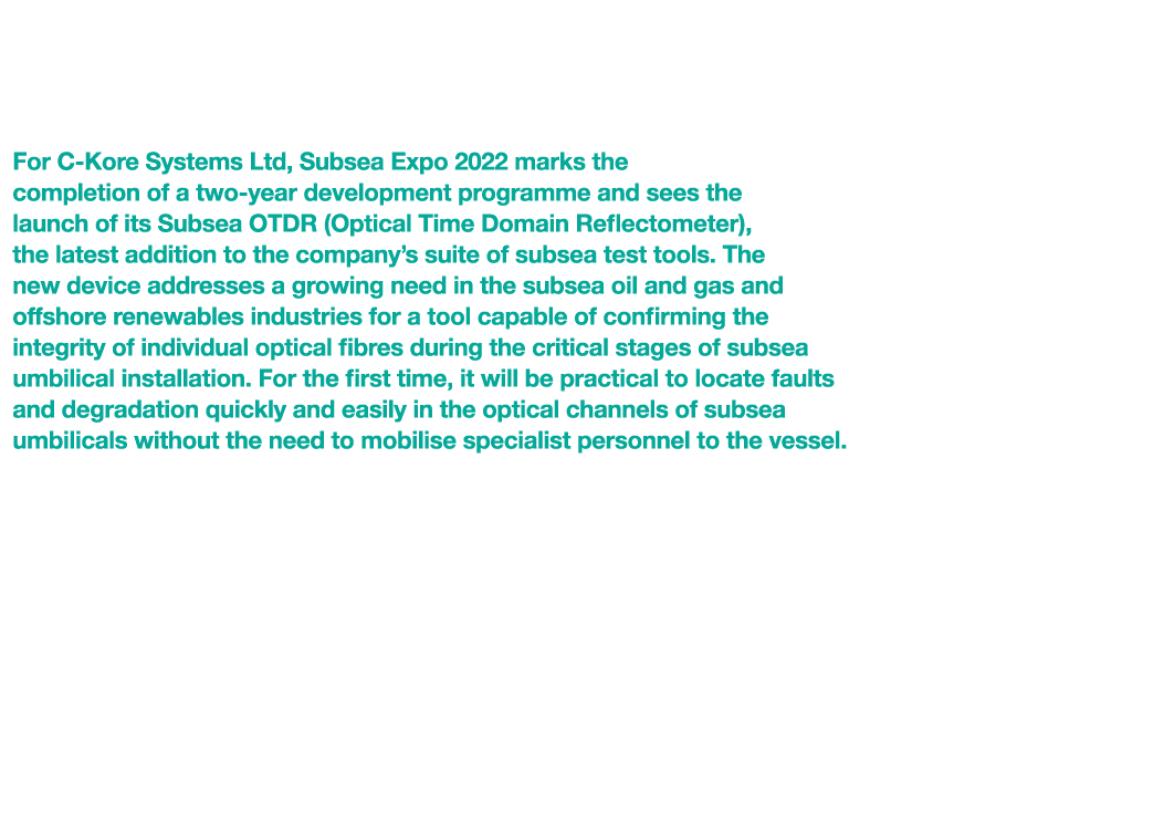 C-Kore Unveils Subsea Fibre Optic Test Tool For C-Kore Systems Ltd, Subsea Expo 2022 marks the completion of a two-ye   