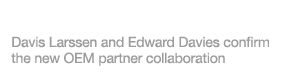 Davis Larssen and Edward Davies confirm the new OEM partner collaboration