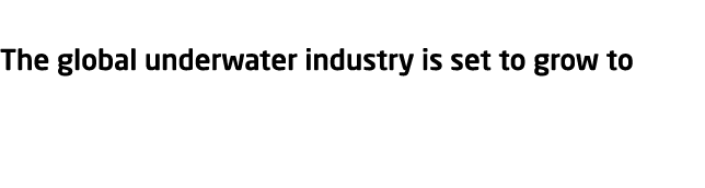 The global underwater industry is set to grow to  140bn by 2035
