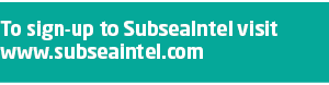 To sign up to SubseaIntel visit www.subseaintel.com 