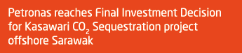 Petronas reaches Final Investment Decision for Kasawari CO2 Sequestration project offshore Sarawak