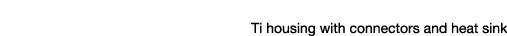 Ti housing with connectors and heat sink
