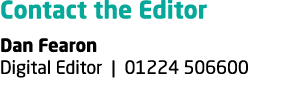 Contact the Editor Dan Fearon Digital Editor | 01224 506600