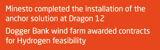Minesto completed the installation of the anchor solution at Dragon 12 Dogger Bank wind farm awarded contracts for Hy...