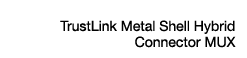 TrustLink Metal Shell Hybrid Connector MUX