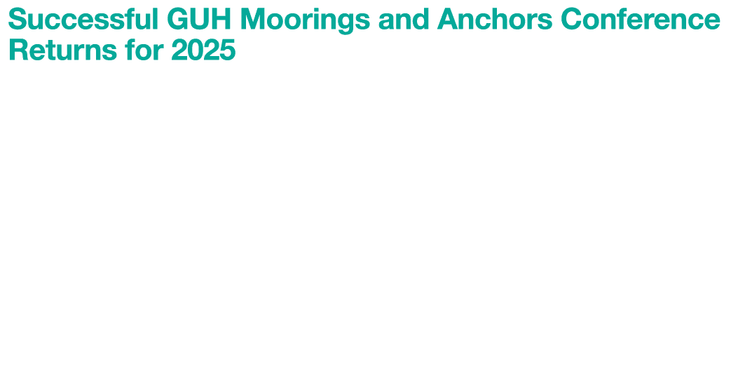 Successful GUH Moorings and Anchors Conference Returns for 2025 Following a successful inaugural event last year, Glo...