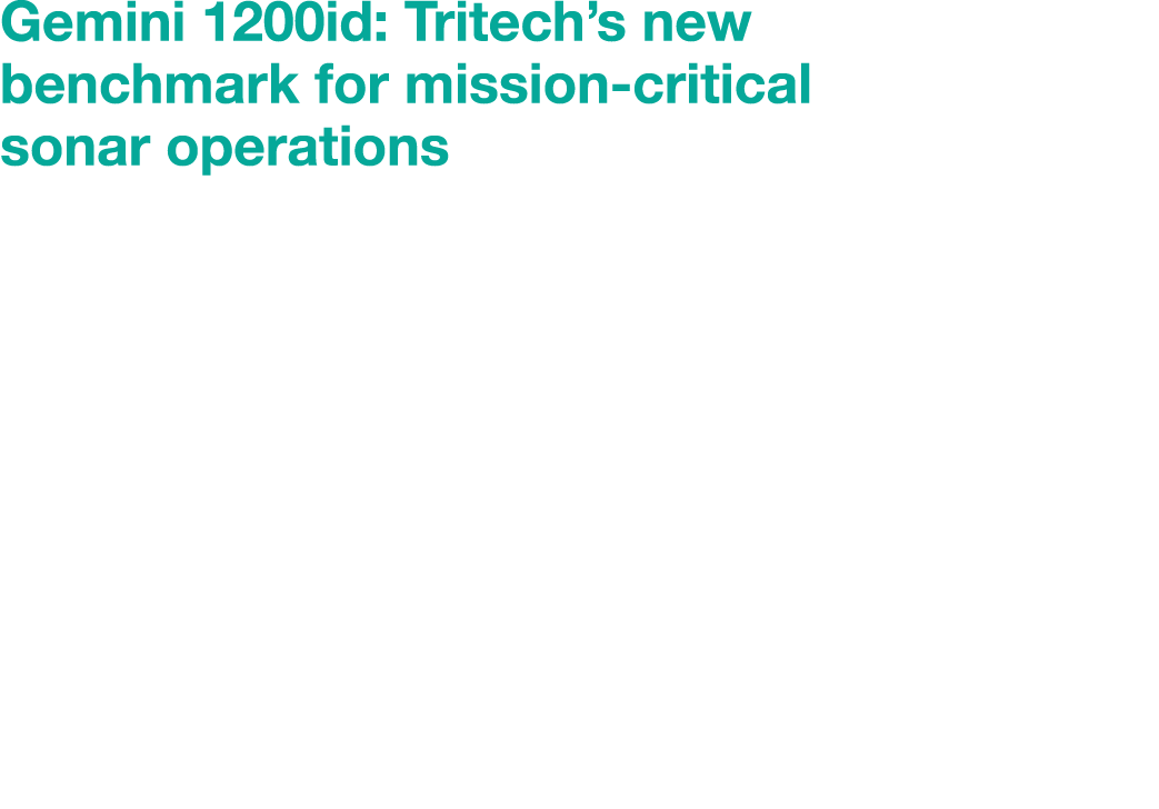 Gemini 1200id: Tritech’s new benchmark for mission critical sonar operations Last year, Tritech announced the launch ...