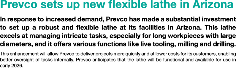 Prevco sets up new flexible lathe in Arizona In response to increased demand, Prevco has made a substantial investmen...