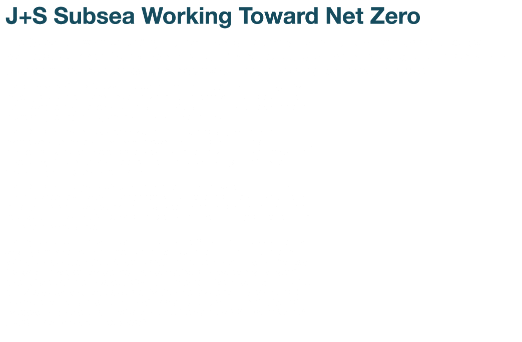 J+S Subsea Working Toward Net Zero J+S Subsea have been doing their part to aid the transition to net zero by recover   