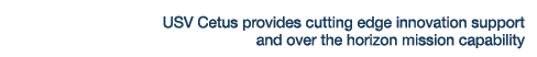 USV Cetus provides cutting edge innovation support and over the horizon mission capability