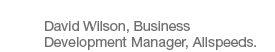David Wilson, Business Development Manager, Allspeeds 
