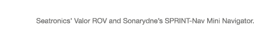 Seatronics  Valor ROV and Sonarydne s SPRINT-Nav Mini Navigator  