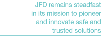 JFD remains steadfast in its mission to pioneer and innovate safe and trusted solutions