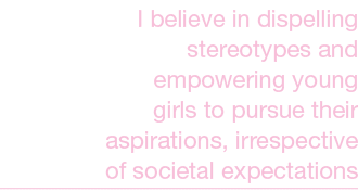 I believe in dispelling stereotypes and empowering young girls to pursue their aspirations, irrespective of societal ...