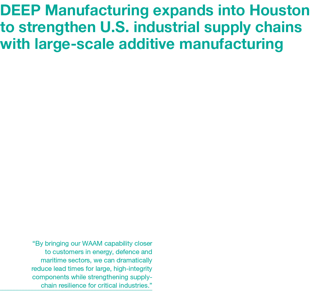 DEEP Manufacturing expands into Houston to strengthen U.S. industrial supply chains with large scale additive manufac...