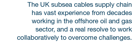 The UK subsea cables supply chain has vast experience from decades working in the offshore oil and gas sector, and a ...