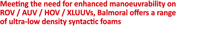  Meeting the need for enhanced manoeuvrability on ROV   AUV   HOV   XLUUVs, Balmoral offers a range of ultra-low dens   