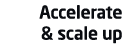 Accelerate & scale up
