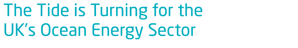 The Tide is Turning for the UK s Ocean Energy Sector 