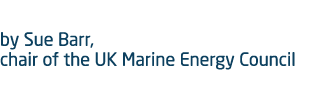 by Sue Barr, chair of the UK Marine Energy Council