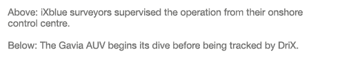 Above: iXblue surveyors supervised the operation from their onshore control centre  Below: The Gavia AUV begins its d   