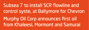 Subsea 7 to install SCR flowline and control syste, at Ballymore for Chevron Murphy Oil Corp announces first oil from   