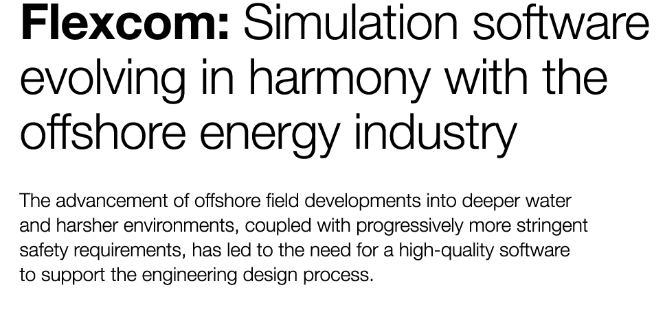 Flexcom: Simulation software evolving in harmony with the offshore energy industry The advancement of offshore field    