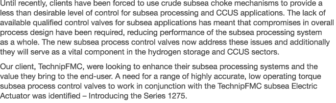 Until recently, clients have been forced to use crude subsea choke mechanisms to provide a less than desirable level ...