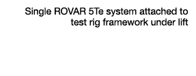 Single ROVAR 5Te system attached to test rig framework under lift